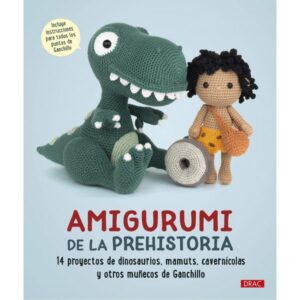 Amigurumi De La Prehistoria: 14 proyectos de dinosaurios, mamuts, cavernícolas y otros muñecos de ganchillo